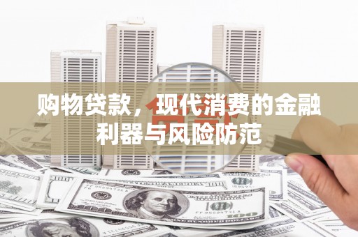营山购物贷款，现代消费的金融利器与风险防范