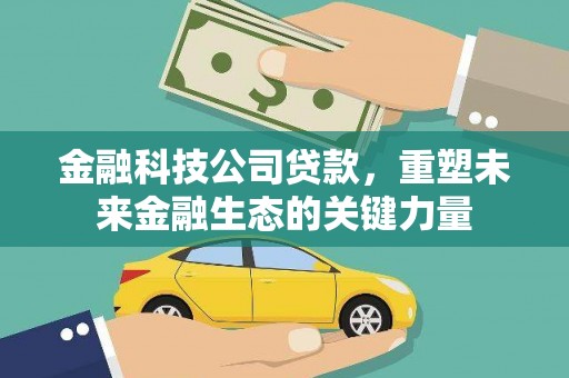 营山金融科技公司贷款，重塑未来金融生态的关键力量