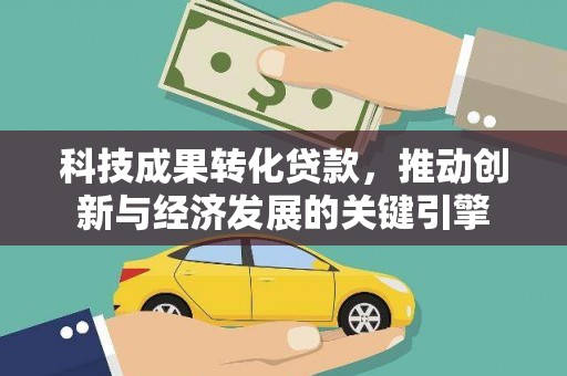 营山科技成果转化贷款，推动创新与经济发展的关键引擎