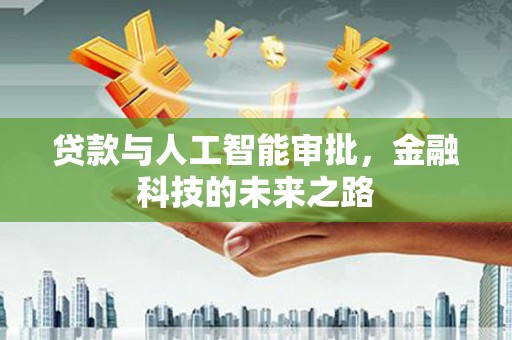 营山贷款与人工智能审批，金融科技的未来之路