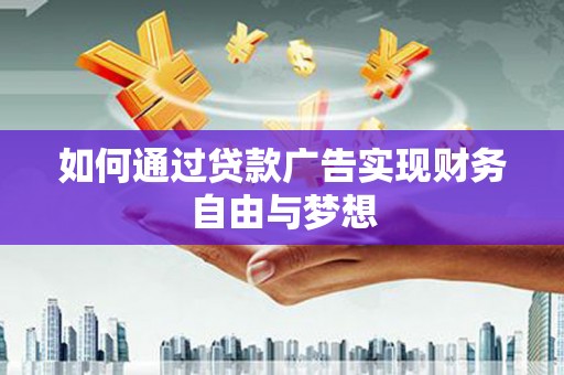 营山如何通过贷款广告实现财务自由与梦想