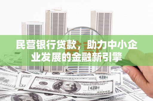 营山民营银行贷款，助力中小企业发展的金融新引擎
