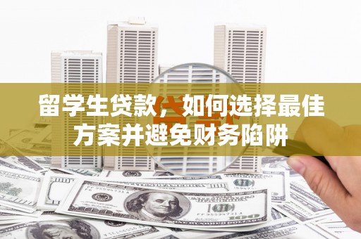 营山留学生贷款，如何选择最佳方案并避免财务陷阱