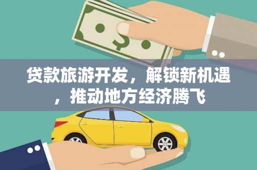 营山贷款旅游开发，解锁新机遇，推动地方经济腾飞